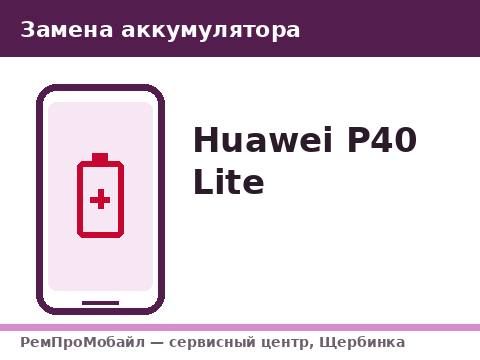 Замена аккумулятора: Huawei P40 Lite — сервисный центр РемПроМобайл, Щербинка